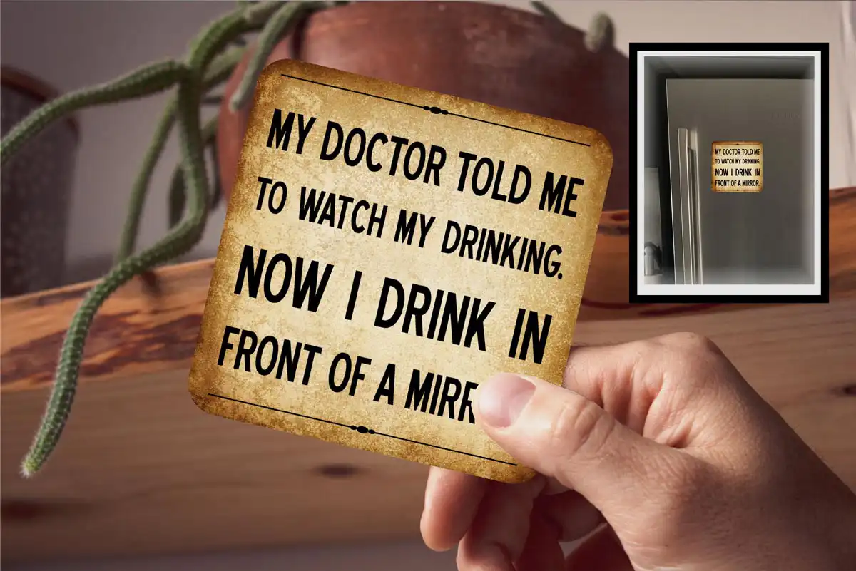 Coaster - My Doctor Told Me To Watch My Drinking. Now I Drink In Front Of The Mirror